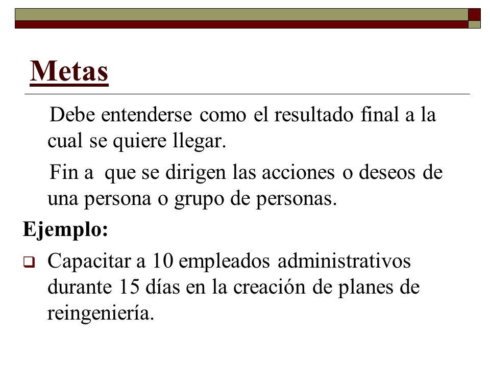 Metas Debe entenderse como el resultado final a la cual se quiere llegar.