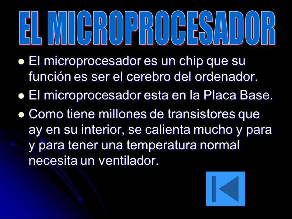 EL MICROPROCESADOR El microprocesador es un chip que su función es ser el cerebro del ordenador. El microprocesador esta en la Placa Base.