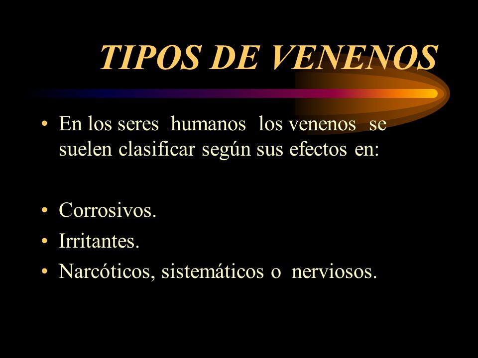 TIPOS DE VENENOS En los seres humanos los venenos se suelen clasificar según sus efectos en: Corrosivos.
