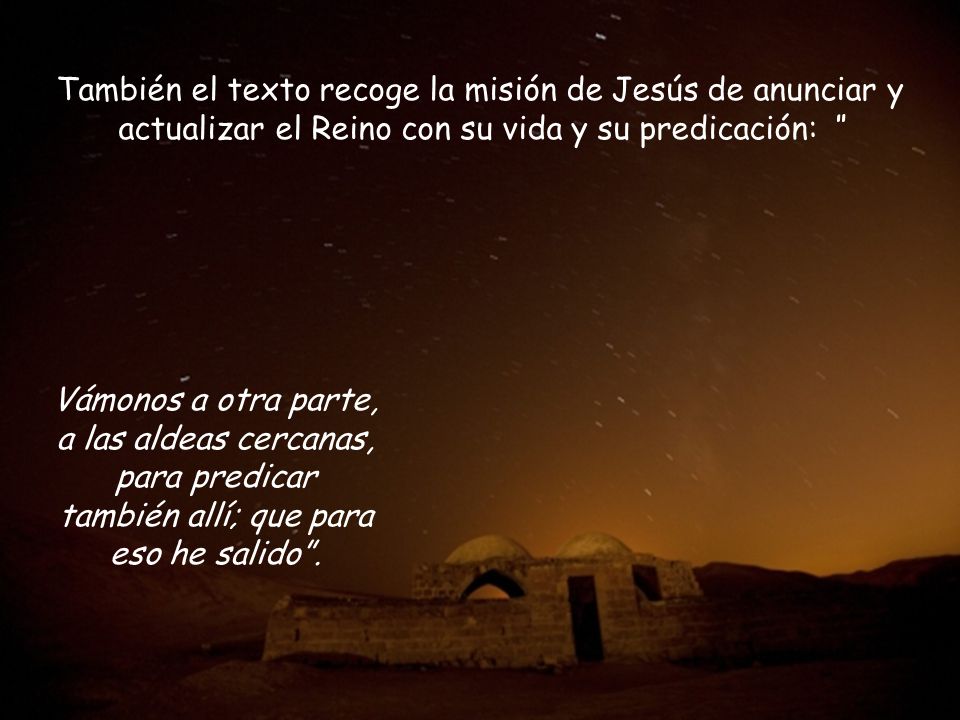 También el texto recoge la misión de Jesús de anunciar y actualizar el Reino con su vida y su predicación: