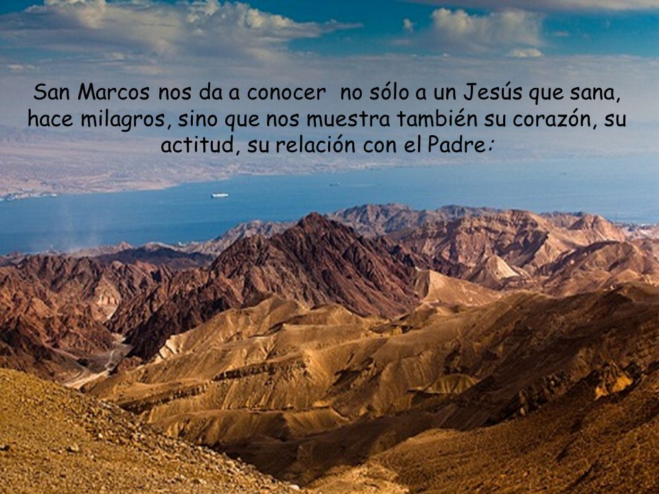 San Marcos nos da a conocer no sólo a un Jesús que sana, hace milagros, sino que nos muestra también su corazón, su actitud, su relación con el Padre: