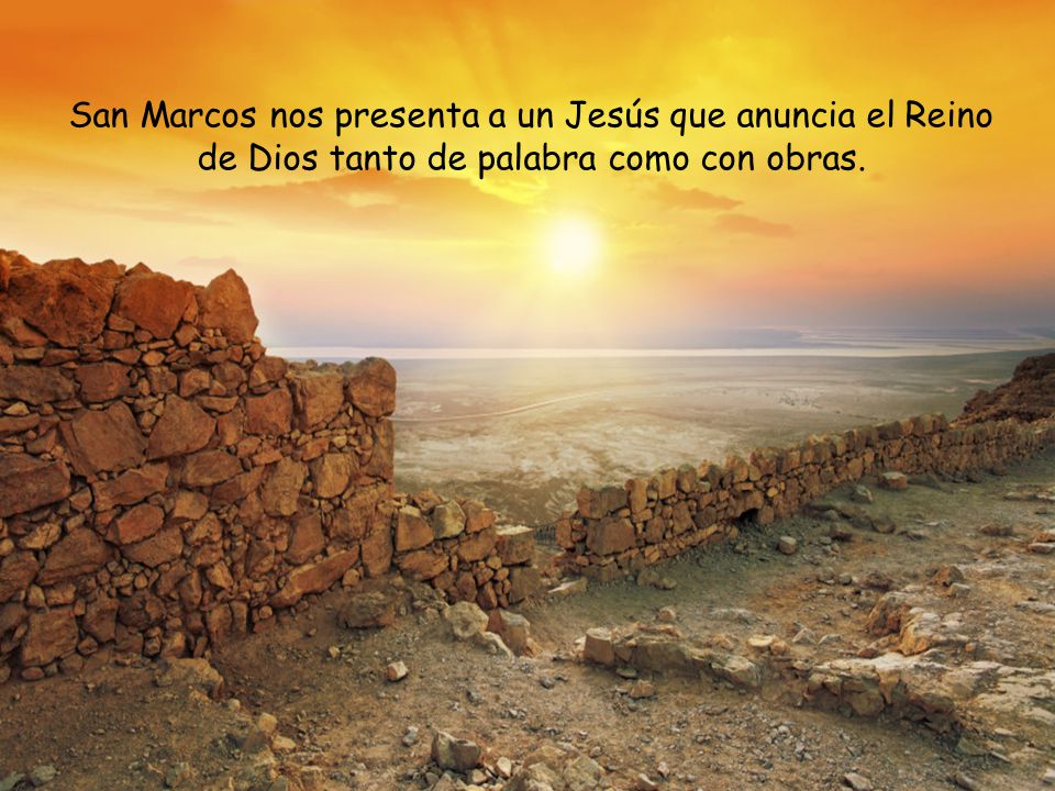 San Marcos nos presenta a un Jesús que anuncia el Reino de Dios tanto de palabra como con obras.