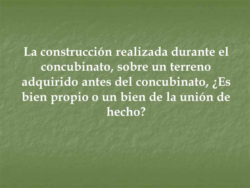 La construcción realizada durante el concubinato, sobre un terreno adquirido antes del concubinato, ¿Es bien propio o un bien de la unión de hecho