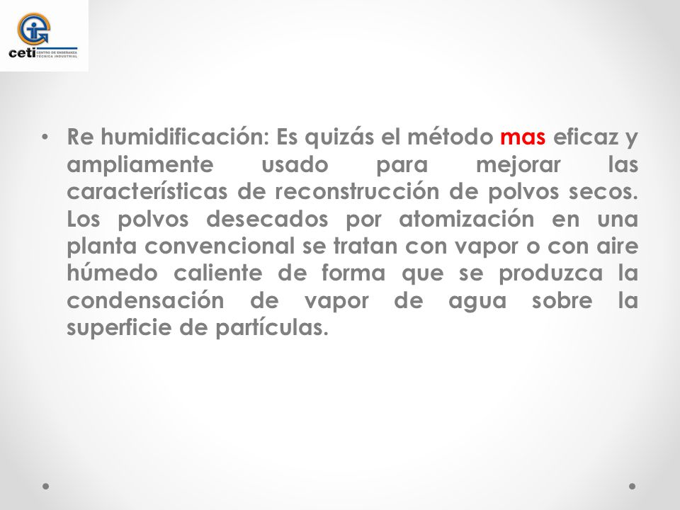 Re humidificación: Es quizás el método mas eficaz y ampliamente usado para mejorar las características de reconstrucción de polvos secos.