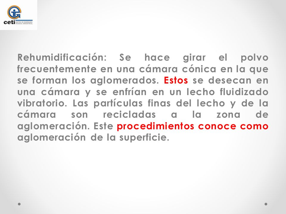 Rehumidificación: Se hace girar el polvo frecuentemente en una cámara cónica en la que se forman los aglomerados.