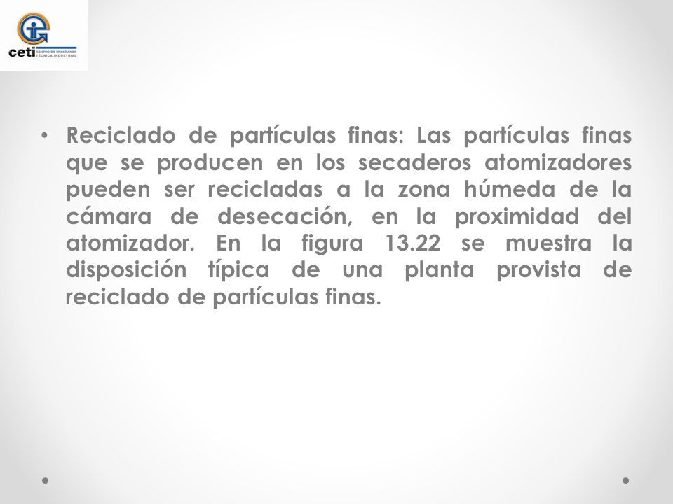 Reciclado de partículas finas: Las partículas finas que se producen en los secaderos atomizadores pueden ser recicladas a la zona húmeda de la cámara de desecación, en la proximidad del atomizador.