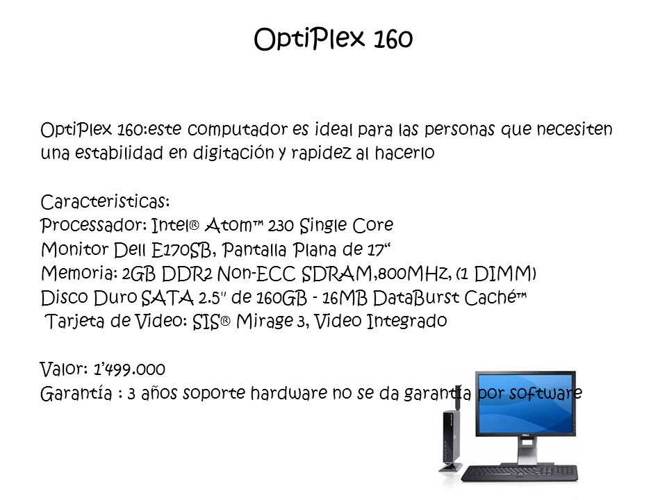 OptiPlex 160 OptiPlex 160:este computador es ideal para las personas que necesiten. una estabilidad en digitación y rapidez al hacerlo.