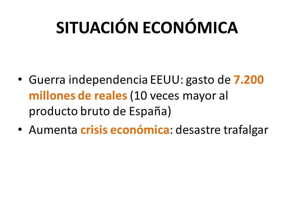 SITUACIÓN ECONÓMICA Guerra independencia EEUU: gasto de millones de reales (10 veces mayor al producto bruto de España)