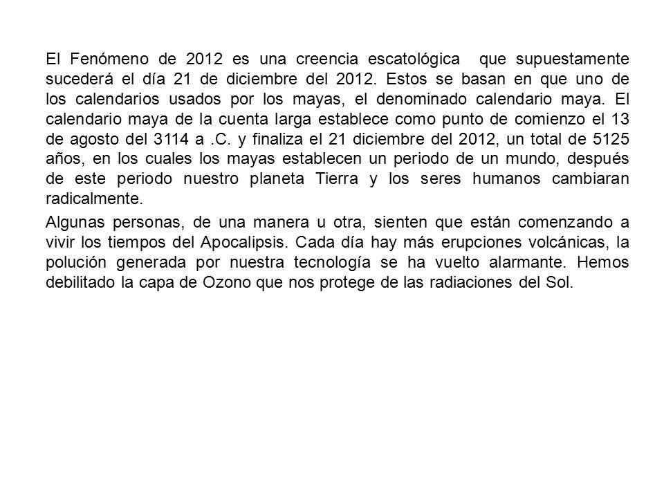 El Fenómeno de 2012 es una creencia escatológica que supuestamente sucederá el día 21 de diciembre del 2012.