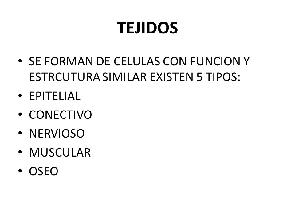 TEJIDOS SE FORMAN DE CELULAS CON FUNCION Y ESTRCUTURA SIMILAR EXISTEN 5 TIPOS: EPITELIAL. CONECTIVO.
