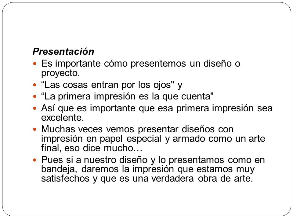 Presentación Es importante cómo presentemos un diseño o proyecto. Las cosas entran por los ojos y.
