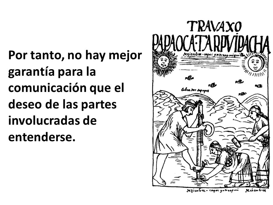 Por tanto, no hay mejor garantía para la comunicación que el deseo de las partes involucradas de entenderse.