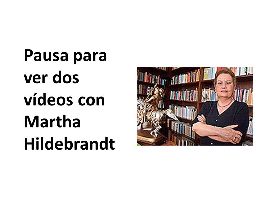 Pausa para ver dos vídeos con Martha Hildebrandt
