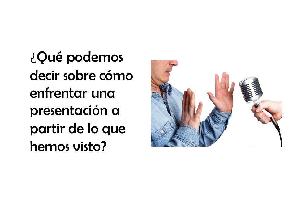 ¿Qué podemos decir sobre cómo enfrentar una presentación a partir de lo que hemos visto