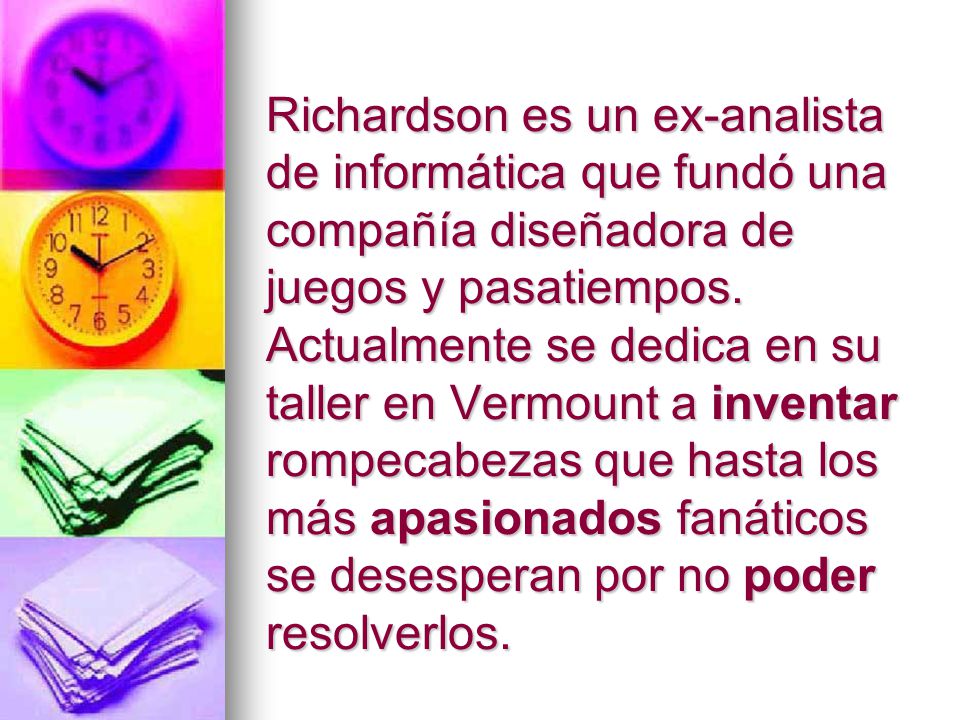 Richardson es un ex-analista de informática que fundó una compañía diseñadora de juegos y pasatiempos.