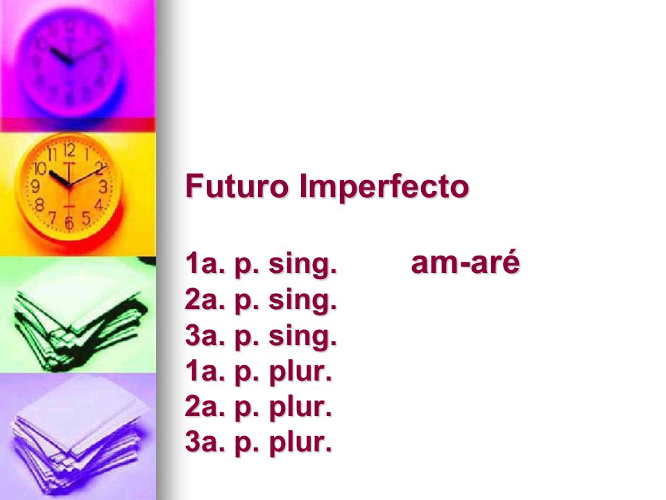 Futuro Imperfecto 1a. p. sing. am-aré 2a. p. sing. 3a. p. sing. 1a. p