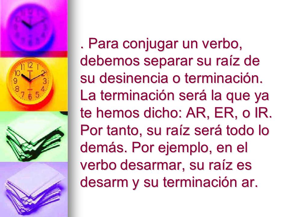 Para conjugar un verbo, debemos separar su raíz de su desinencia o terminación.