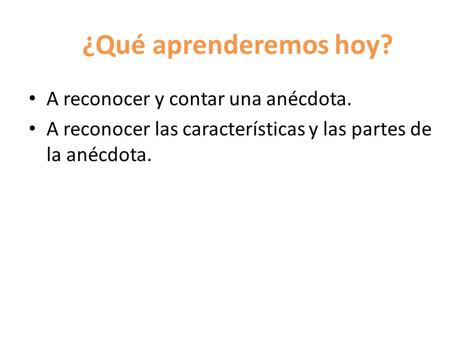 ¿Qué aprenderemos hoy A reconocer y contar una anécdota.