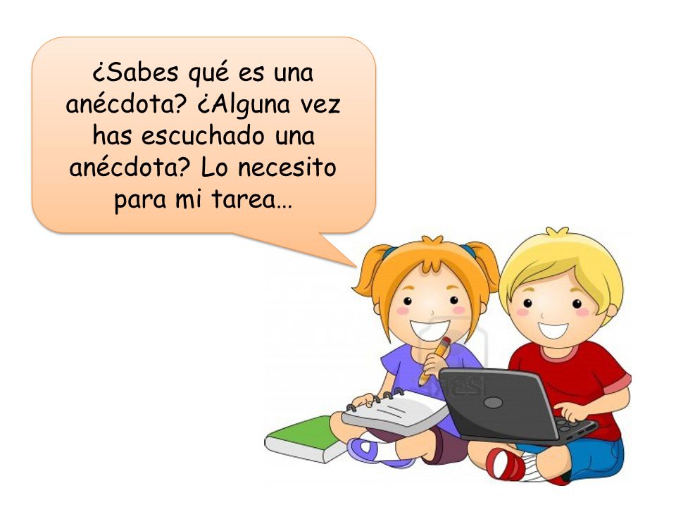 ¿Sabes qué es una anécdota. ¿Alguna vez has escuchado una anécdota