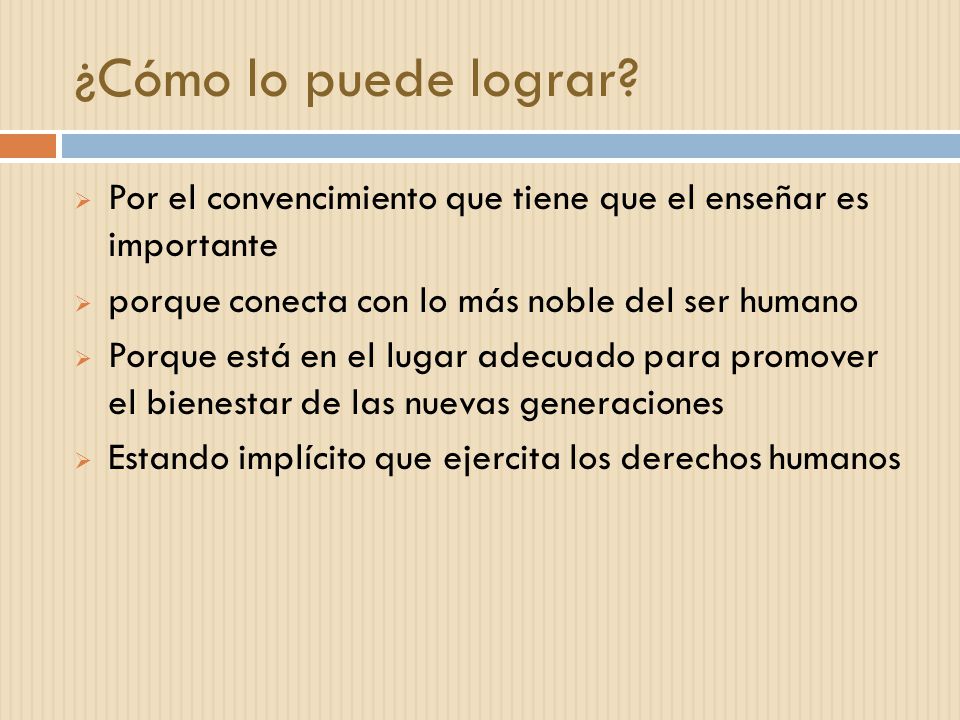 ¿Cómo lo puede lograr Por el convencimiento que tiene que el enseñar es importante. porque conecta con lo más noble del ser humano.