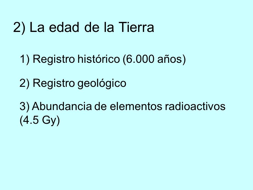 2) La edad de la Tierra 1) Registro histórico (6.000 años)