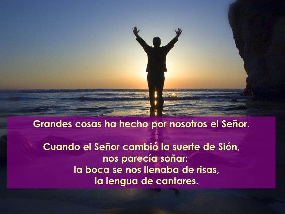 Grandes cosas ha hecho por nosotros el Señor.