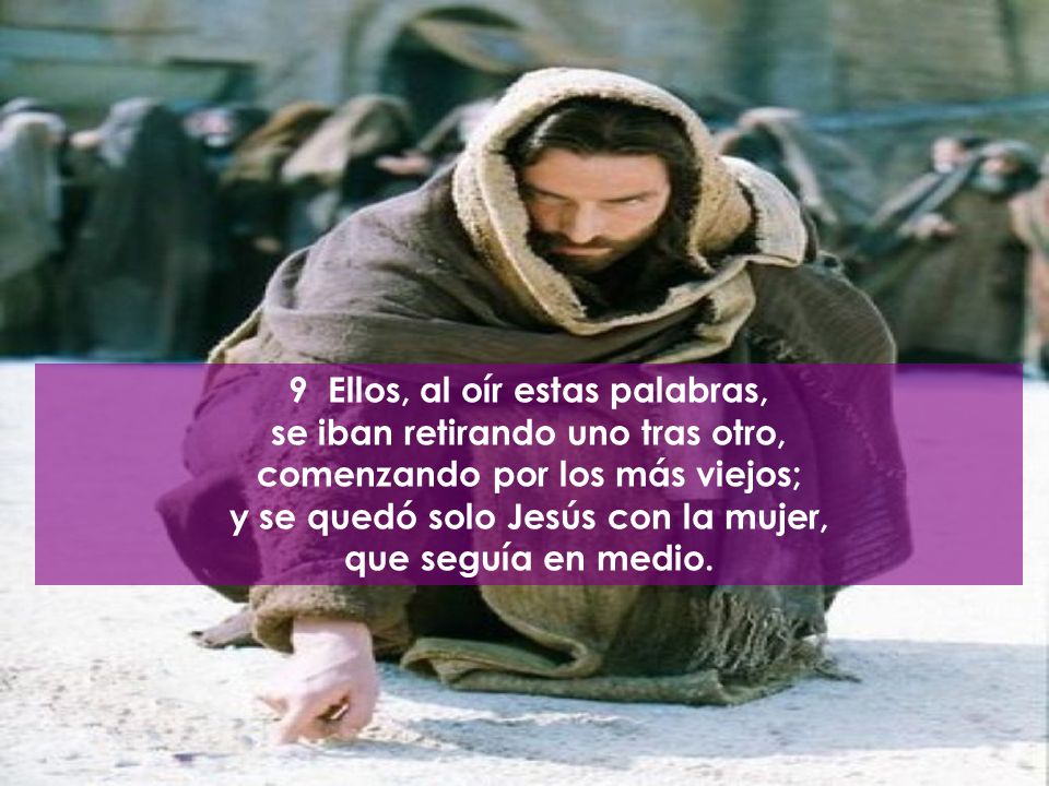 9 Ellos, al oír estas palabras, se iban retirando uno tras otro,