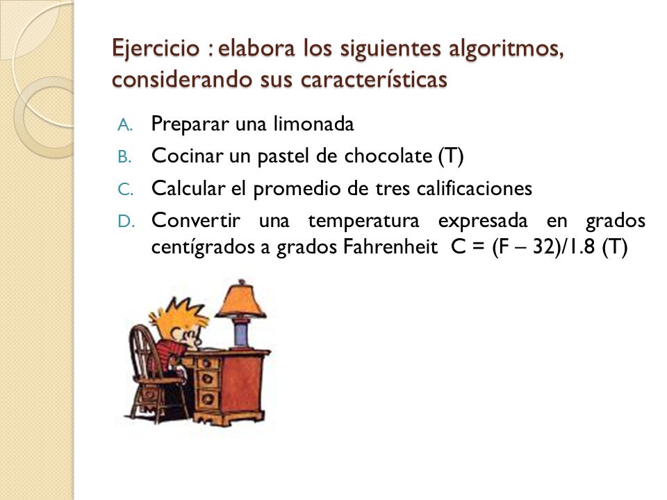 Ejercicio : elabora los siguientes algoritmos, considerando sus características