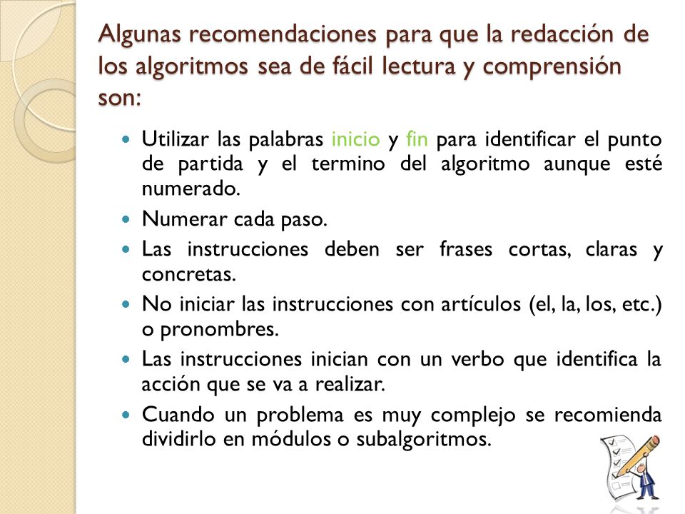 Algunas recomendaciones para que la redacción de los algoritmos sea de fácil lectura y comprensión son: