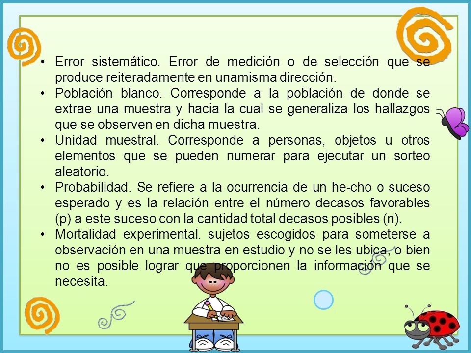 Error sistemático. Error de medición o de selección que se produce reiteradamente en unamisma dirección.