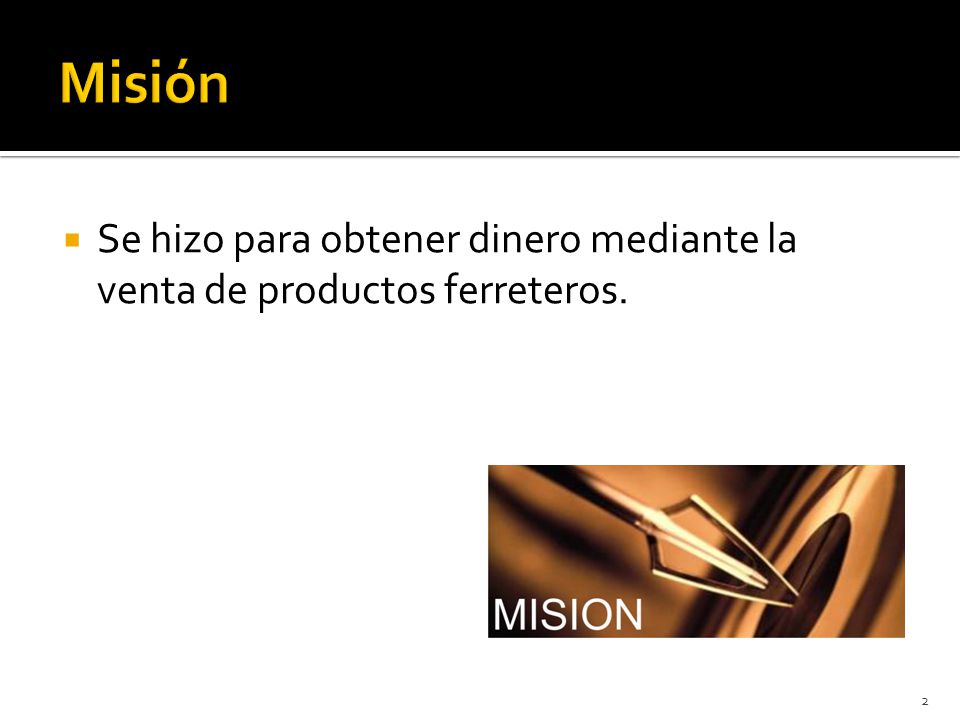 Misión Se hizo para obtener dinero mediante la venta de productos ferreteros.