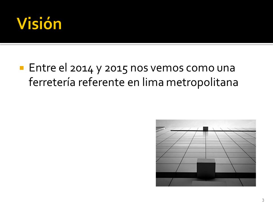 Visión Entre el 2014 y 2015 nos vemos como una ferretería referente en lima metropolitana
