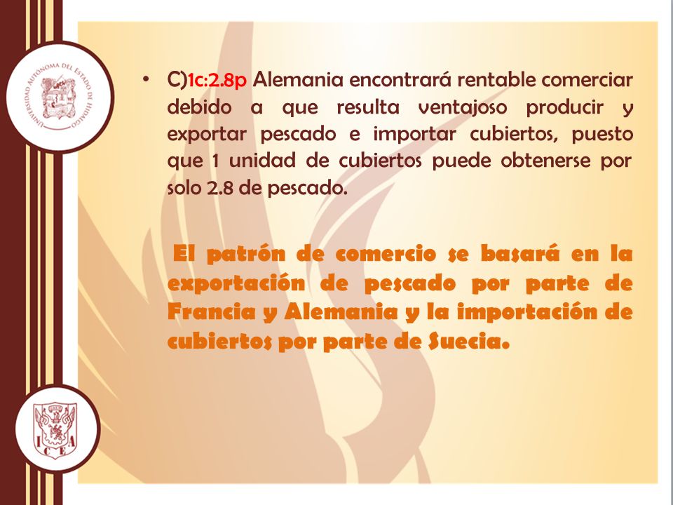 C)1c:2.8p Alemania encontrará rentable comerciar debido a que resulta ventajoso producir y exportar pescado e importar cubiertos, puesto que 1 unidad de cubiertos puede obtenerse por solo 2.8 de pescado.