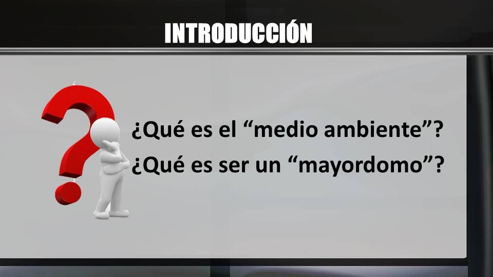 INTRODUCCIÓN ¿Qué es el medio ambiente ¿Qué es ser un mayordomo