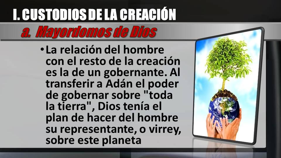 I. CUSTODIOS DE LA CREACIÓN a. Mayordomos de Dios