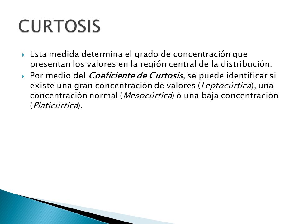 CURTOSIS Esta medida determina el grado de concentración que presentan los valores en la región central de la distribución.
