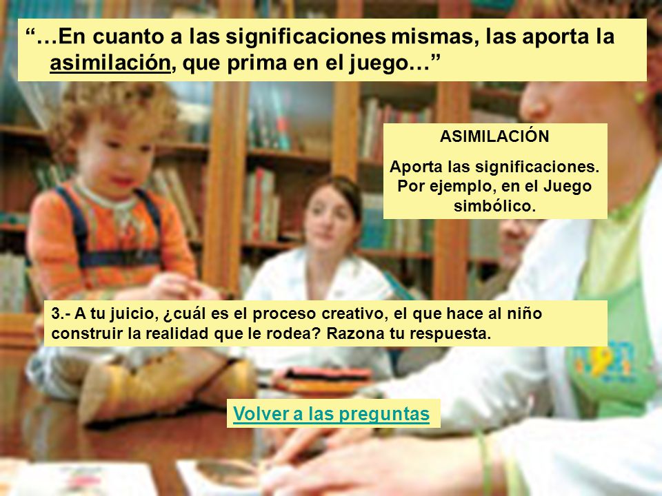 Aporta las significaciones. Por ejemplo, en el Juego simbólico.