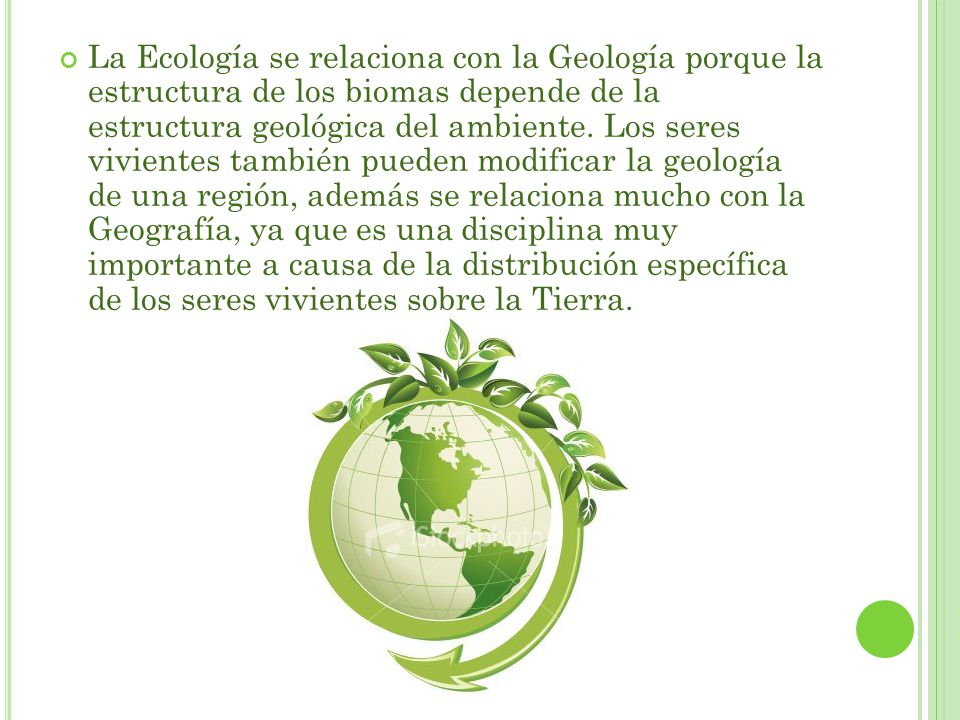 La Ecología se relaciona con la Geología porque la estructura de los biomas depende de la estructura geológica del ambiente.