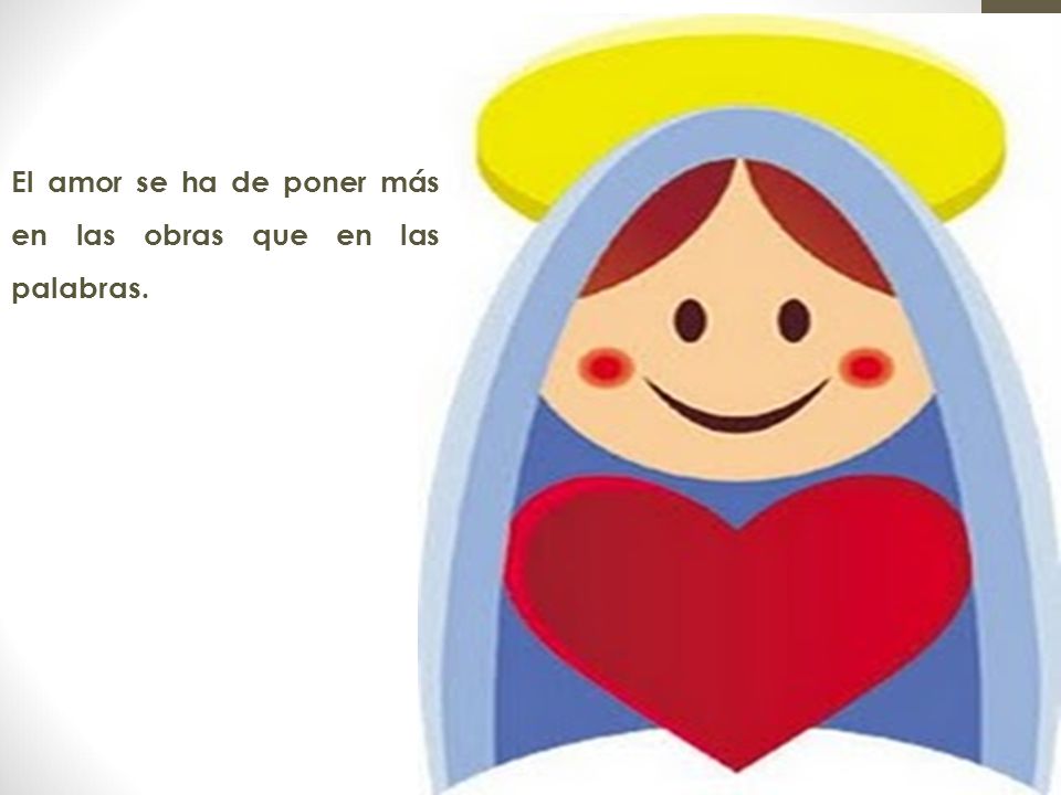 El amor se ha de poner más en las obras que en las palabras.