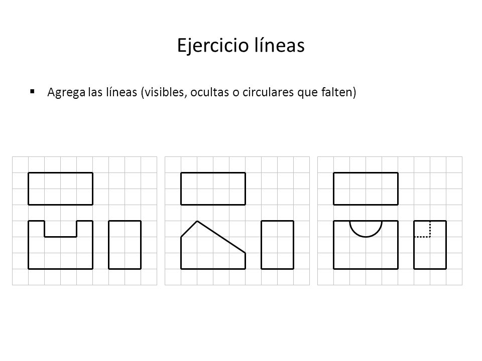 Ejercicio líneas Agrega las líneas (visibles, ocultas o circulares que falten)