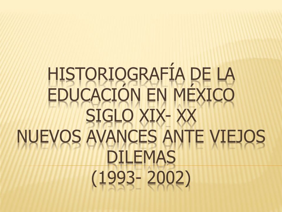 HISTORIOGRAFÍA DE LA EDUCACIÓN EN MÉXICO SIGLO XIX- XX NUEVOS AVANCES ANTE VIeJOS DILEMAS ( )