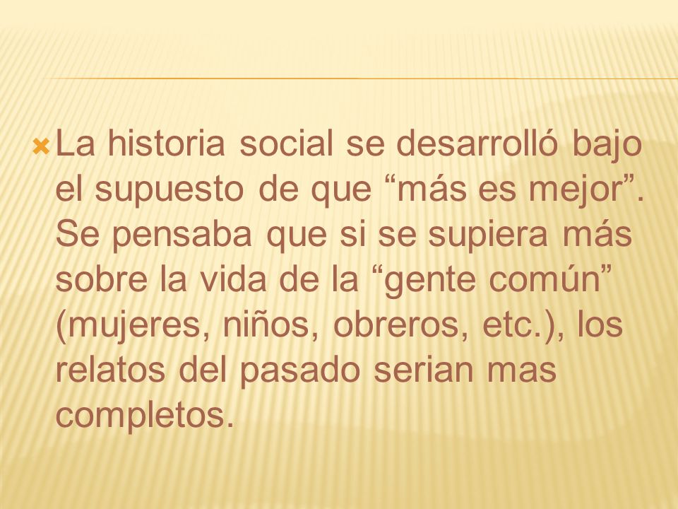 La historia social se desarrolló bajo el supuesto de que más es mejor .