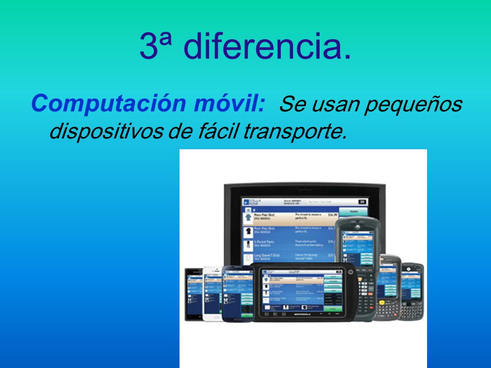 3ª diferencia. Computación móvil: Se usan pequeños dispositivos de fácil transporte.