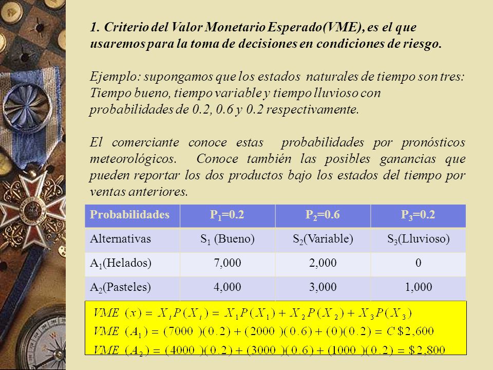 1. Criterio del Valor Monetario Esperado(VME), es el que usaremos para la toma de decisiones en condiciones de riesgo.