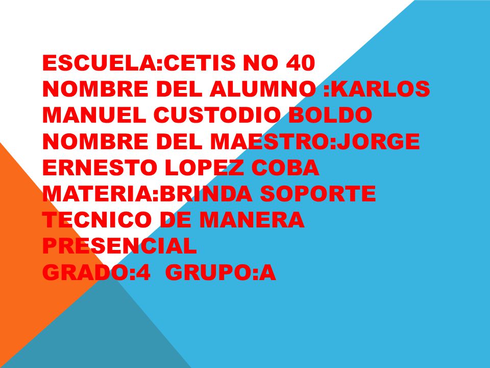 ESCUELA:CETIS NO 40 NOMBRE DEL ALUMNO :KARLOS MANUEL CUSTODIO BOLDO NOMBRE DEL MAESTRO:JORGE ERNESTO LOPEZ COBA MATERIA:BRINDA SOPORTE TECNICO DE MANERA PRESENCIAL GRADO:4 GRUPO:A