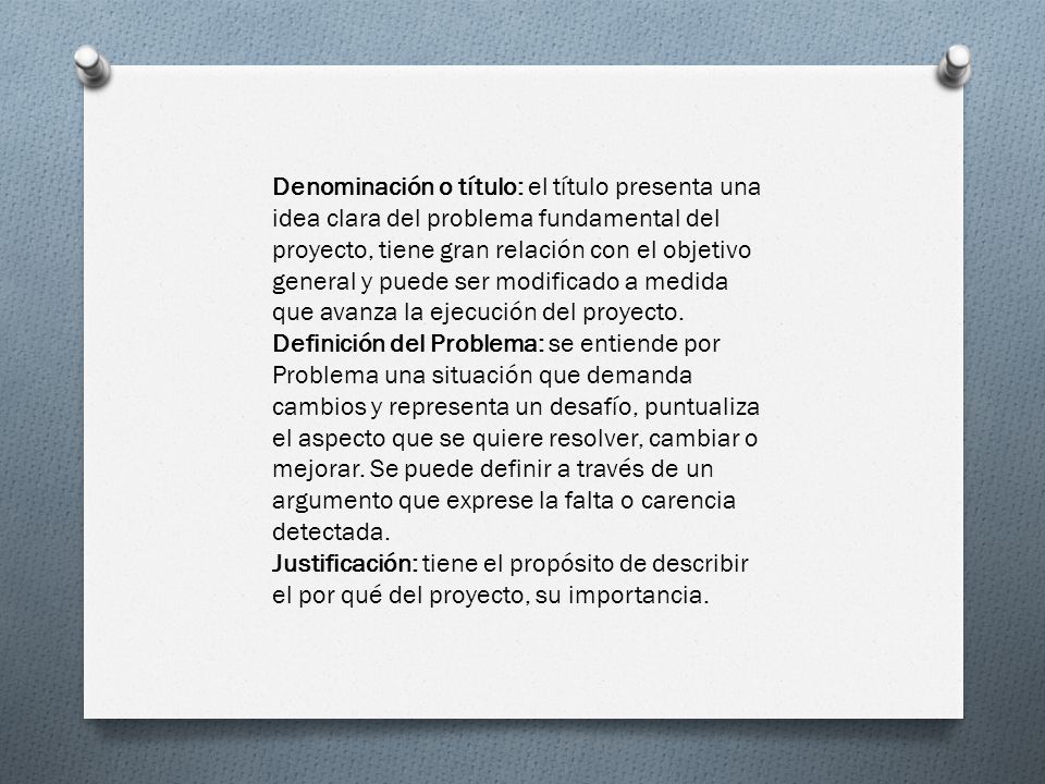 Denominación o título: el título presenta una idea clara del problema fundamental del proyecto, tiene gran relación con el objetivo general y puede ser modificado a medida que avanza la ejecución del proyecto.