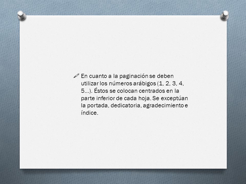 En cuanto a la paginación se deben utilizar los números arábigos (1, 2, 3, 4, 5…).