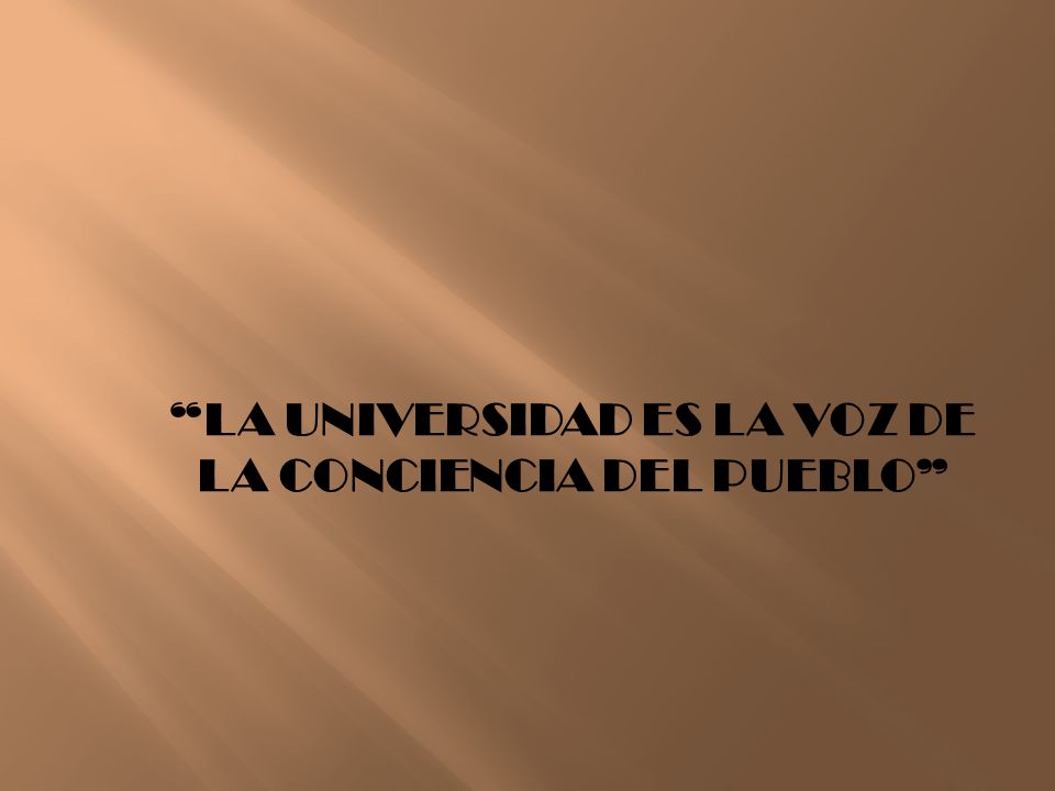 LA UNIVERSIDAD ES LA VOZ DE LA CONCIENCIA DEL PUEBLO