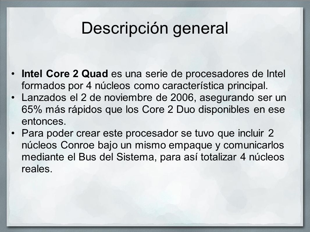 Descripción general Intel Core 2 Quad es una serie de procesadores de Intel formados por 4 núcleos como característica principal.