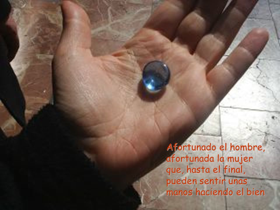 Afortunado el hombre, afortunada la mujer. que, hasta el final, pueden sentir unas.